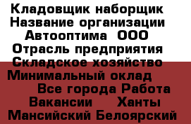 Кладовщик-наборщик › Название организации ­ Автооптима, ООО › Отрасль предприятия ­ Складское хозяйство › Минимальный оклад ­ 25 500 - Все города Работа » Вакансии   . Ханты-Мансийский,Белоярский г.